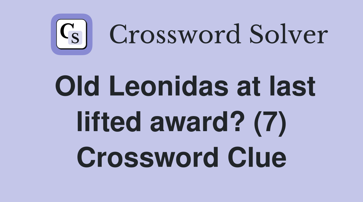 Old Leonidas at last lifted award? (7) Crossword Clue Answers